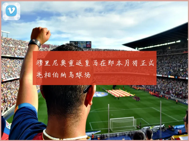 穆里尼奥重返皇马在即本月将正式亮相伯纳乌球场